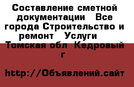 Составление сметной документации - Все города Строительство и ремонт » Услуги   . Томская обл.,Кедровый г.